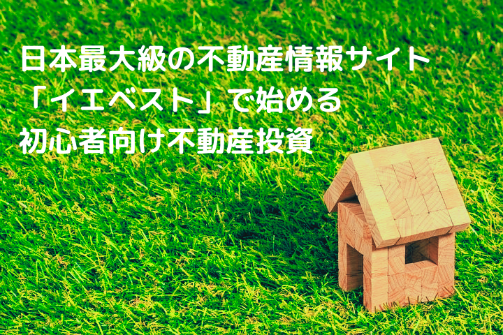 日本最大級の不動産情報サイト「イエベスト」で始める初心者向け不動産投資